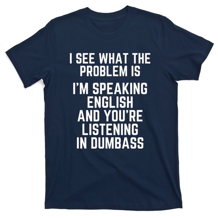 I'm Speaking In English & You're LIstening In Dumbass Funny T-Shirt