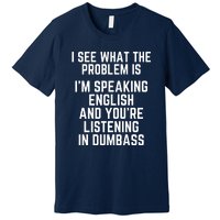 I'm Speaking In English & You're LIstening In Dumbass Funny Premium T-Shirt