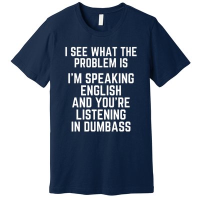 I'm Speaking In English & You're LIstening In Dumbass Funny Premium T-Shirt