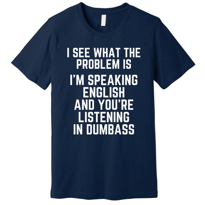 I'm Speaking In English & You're LIstening In Dumbass Funny Premium T-Shirt