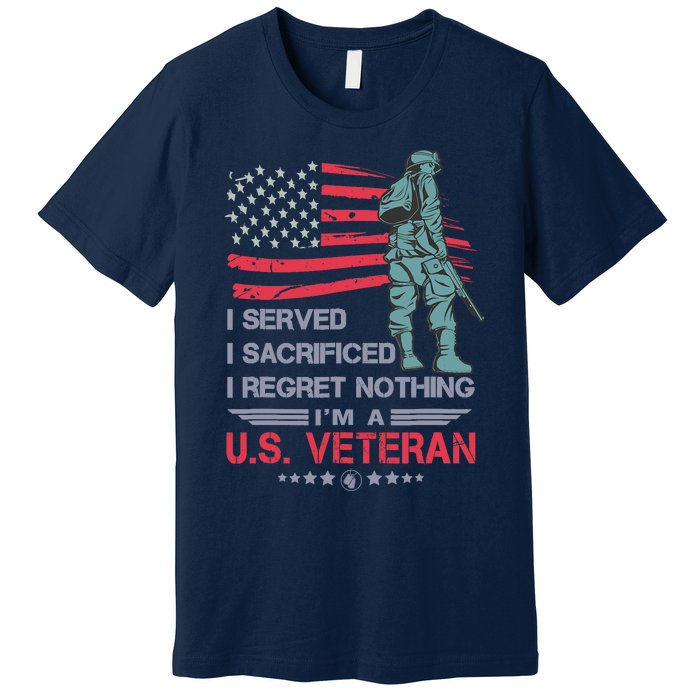 I Served I Sacrificed I Regret Nothing IM A U.S Veteran Premium T-Shirt