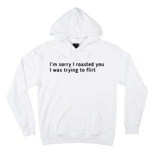 I’m Sorry I Roasted You I Was Trying To Flirt Hoodie