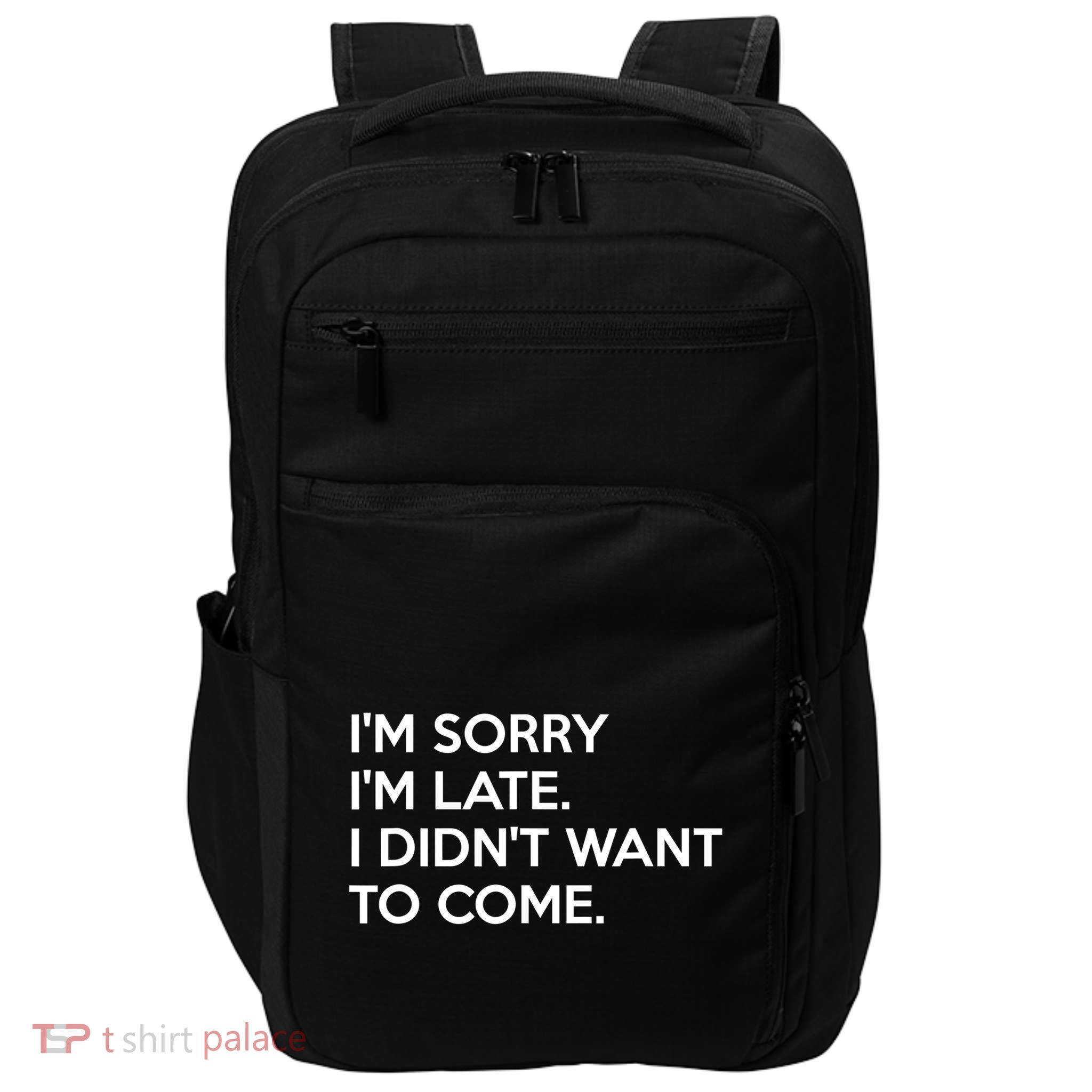 I'm Sorry I'm Late I Didn't Want To Come Cute Gift Impact Tech Backpack