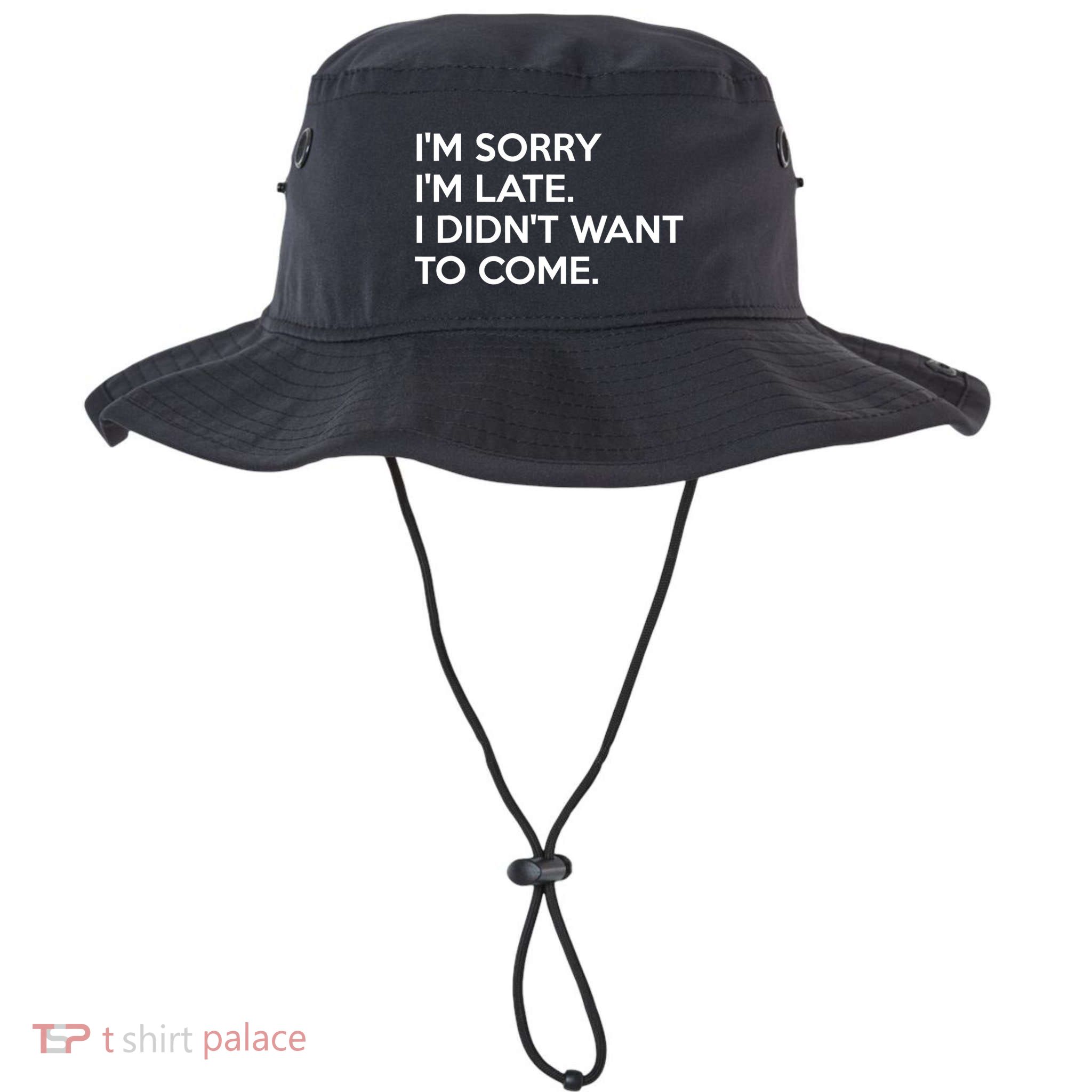 I'm Sorry I'm Late I Didn't Want To Come Cute Gift Bucket Hat