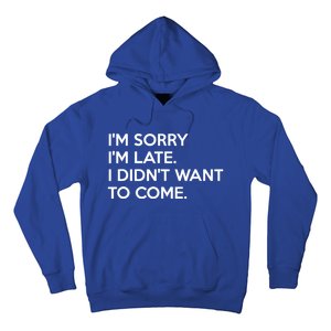 I'm Sorry I'm Late I Didn't Want To Come Cute Gift Hoodie