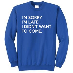 I'm Sorry I'm Late I Didn't Want To Come Cute Gift Sweatshirt