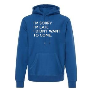 I'm Sorry I'm Late I Didn't Want To Come Cute Gift Premium Hoodie