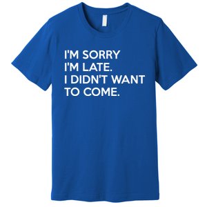 I'm Sorry I'm Late I Didn't Want To Come Cute Gift Premium T-Shirt