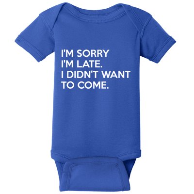 I'm Sorry I'm Late I Didn't Want To Come Cute Gift Baby Bodysuit