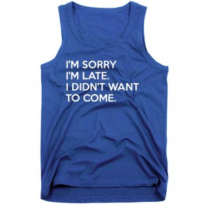 I'm Sorry I'm Late I Didn't Want To Come Cute Gift Tank Top