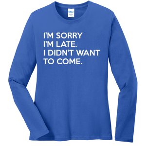 I'm Sorry I'm Late I Didn't Want To Come Cute Gift Ladies Long Sleeve Shirt