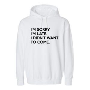 I'm Sorry I'm Late I Didn't Want To Come Cute Gift Garment-Dyed Fleece Hoodie