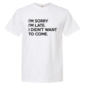 I'm Sorry I'm Late I Didn't Want To Come Cute Gift Garment-Dyed Heavyweight T-Shirt