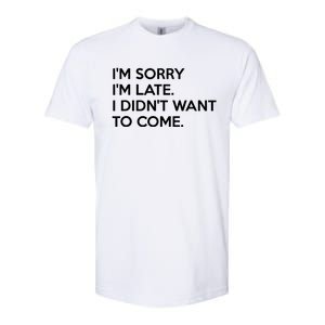 I'm Sorry I'm Late I Didn't Want To Come Cute Gift Softstyle CVC T-Shirt