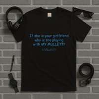 If She Is Your Girlfriend Why Is She Playing With My Mullet T-Shirt