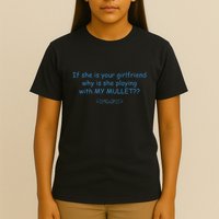 If She Is Your Girlfriend Why Is She Playing With My Mullet T-Shirt