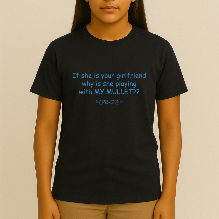 If She Is Your Girlfriend Why Is She Playing With My Mullet T-Shirt