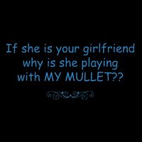 If She Is Your Girlfriend Why Is She Playing With My Mullet T-Shirt