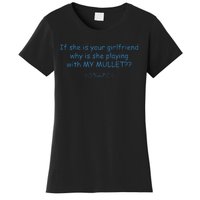 If She Is Your Girlfriend Why Is She Playing With My Mullet Women's T-Shirt