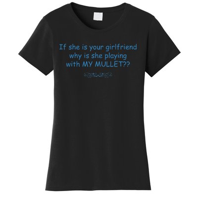 If She Is Your Girlfriend Why Is She Playing With My Mullet Women's T-Shirt