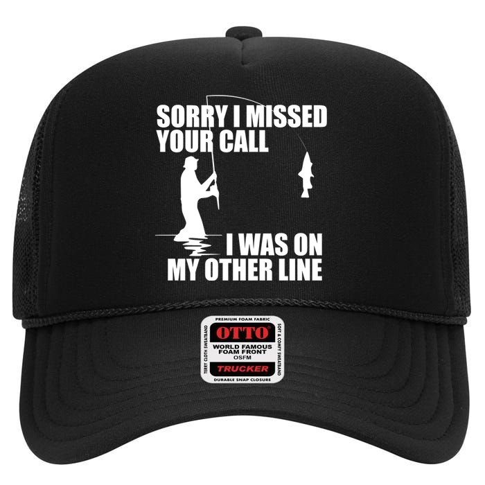 IM Sorry I Missed Your Call I Was On My Other Line Fishing High Crown Mesh Back Trucker Hat