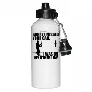 IM Sorry I Missed Your Call I Was On My Other Line Fishing Aluminum Water Bottle