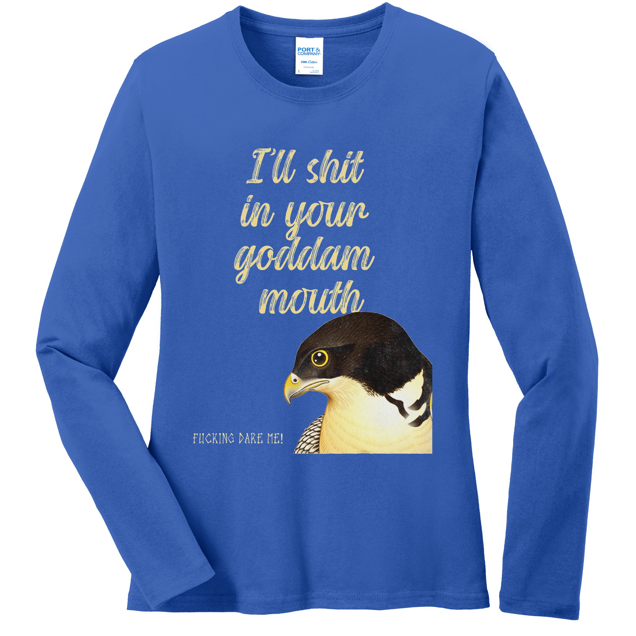 ILl Shit In Your Mouth Bird Dare Me Ladies Long Sleeve Shirt