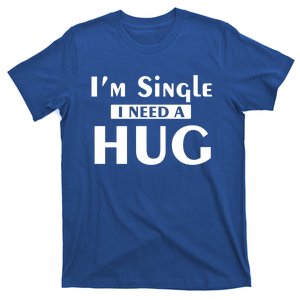 IM Single I Need A Hug Funny Valentines Day Gift T-Shirt