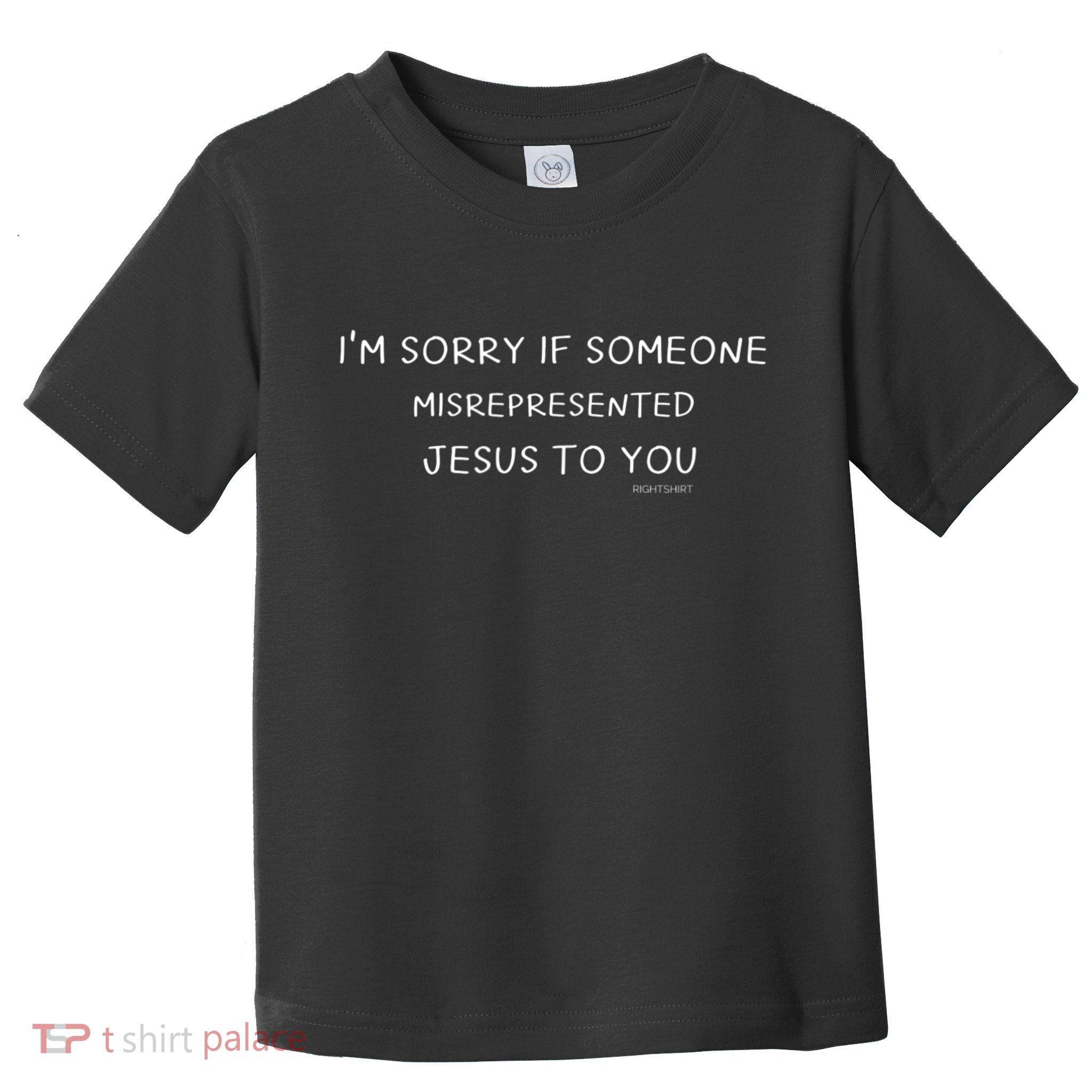I'm Sorry If Someone Misrepresented Jesus To You. Apologies Toddler T-Shirt