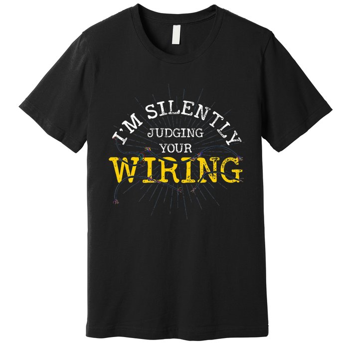 Im Silently Judging Your Wiring Lineman Funny Electrician Premium T-Shirt