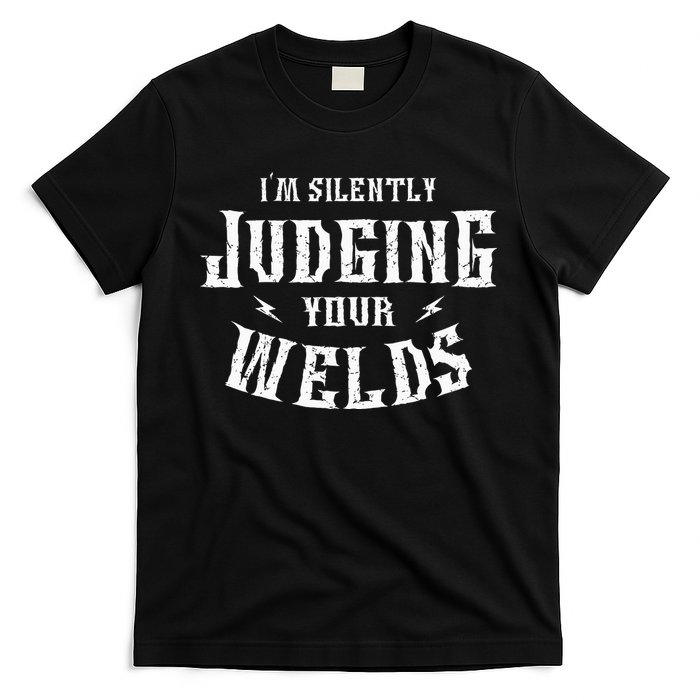 I'm Silently Judging Your Welds Welding Metal Fusing Welder T-Shirt
