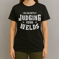 I'm Silently Judging Your Welds Welding Metal Fusing Welder T-Shirt