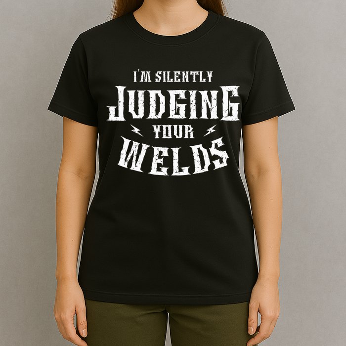 I'm Silently Judging Your Welds Welding Metal Fusing Welder T-Shirt