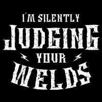 I'm Silently Judging Your Welds Welding Metal Fusing Welder T-Shirt