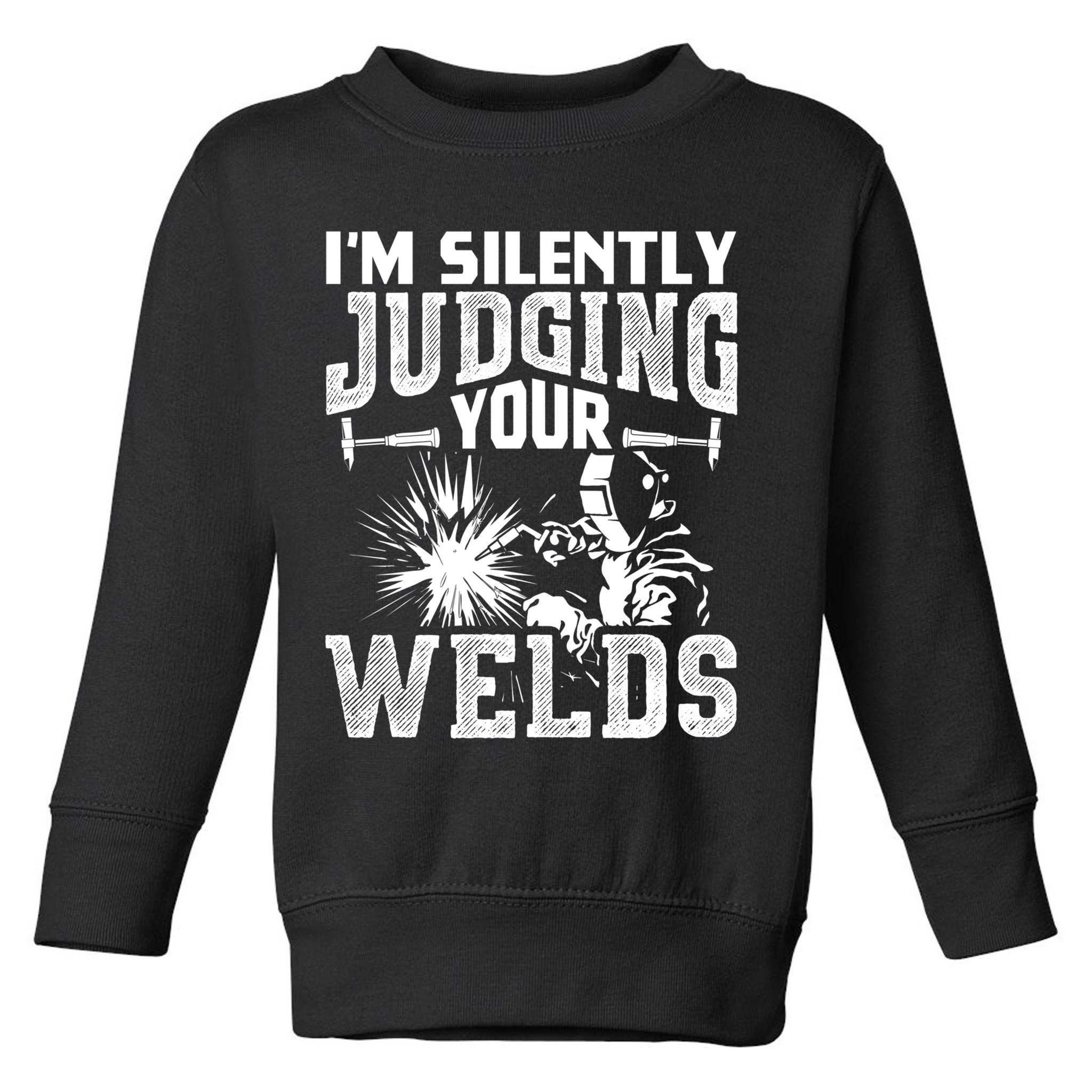 I'm Silently Judging Your Welds Funny Welder Gift Toddler Sweatshirt
