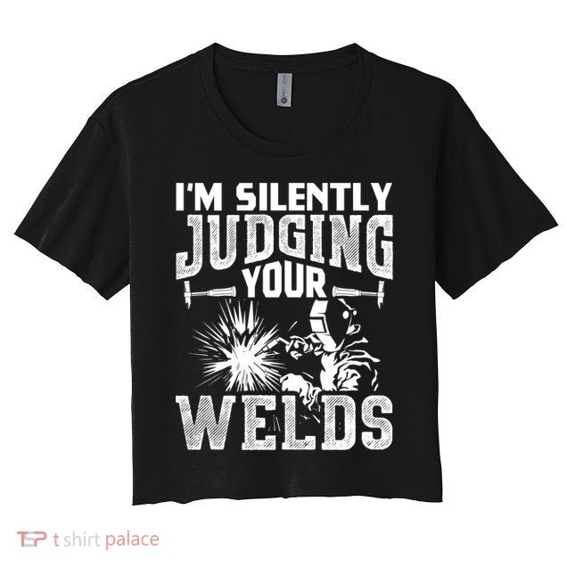 I'm Silently Judging Your Welds Funny Welder Gift Crop Top
