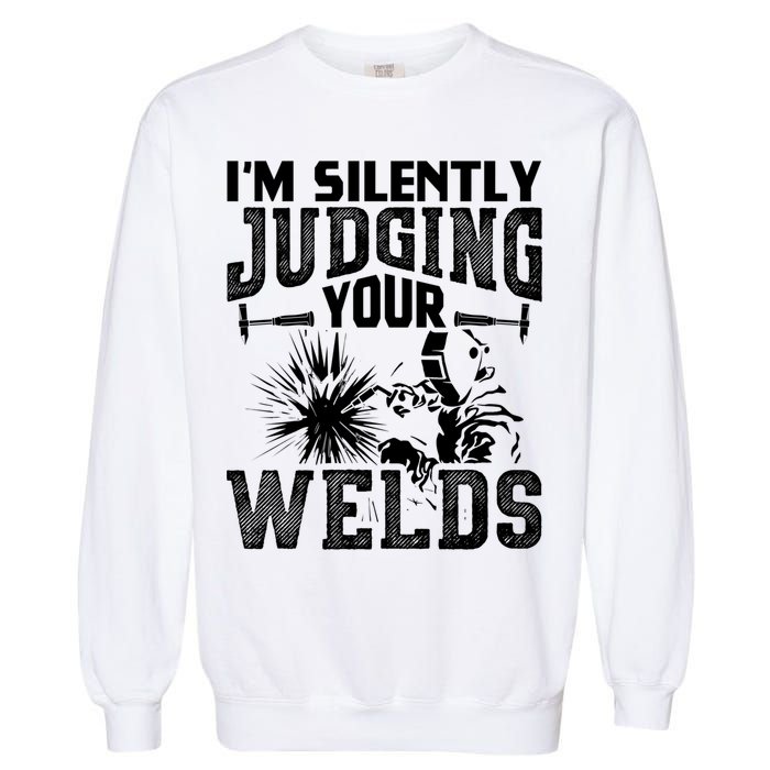 I'm Silently Judging Your Welds Funny Welder Gift Garment-Dyed Sweatshirt