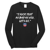 I Suck Just As Bad As You LetS Go Long Sleeve Shirt