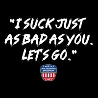 I Suck Just As Bad As You LetS Go T-Shirt