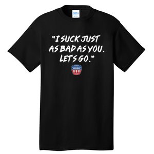 I Suck Just As Bad As You LetS Go Tall T-Shirt