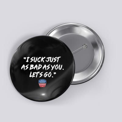 I Suck Just As Bad As You LetS Go Button