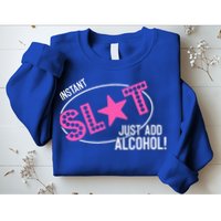 Instant Slut Just Add Alcohol Funny Design Sweatshirt