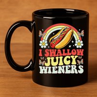 I Swallow Juicy Wiener Funny Inappropriate 11oz C Handle Ceramic Mug
