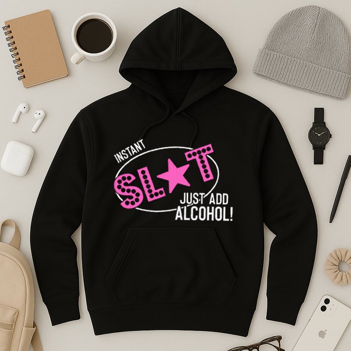 Instant Slut Just Add Alcohol Funny Design Hoodie