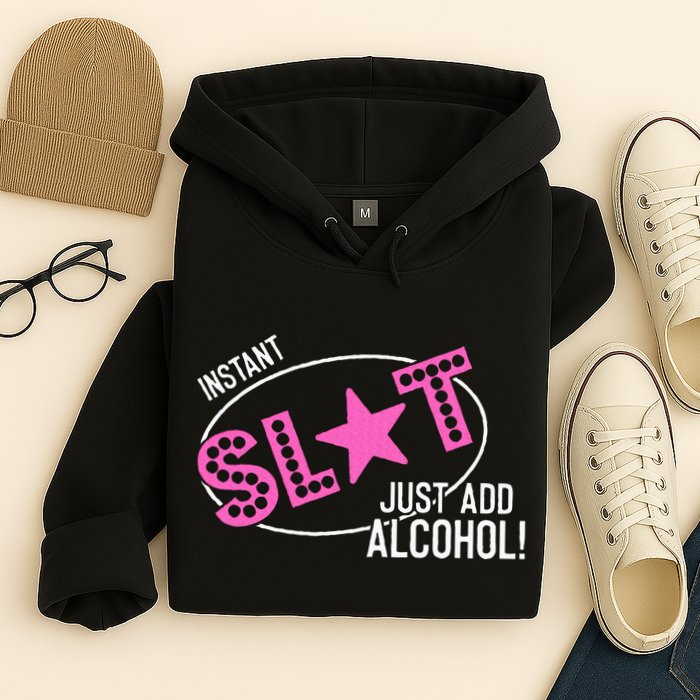 Instant Slut Just Add Alcohol Funny Design Hoodie