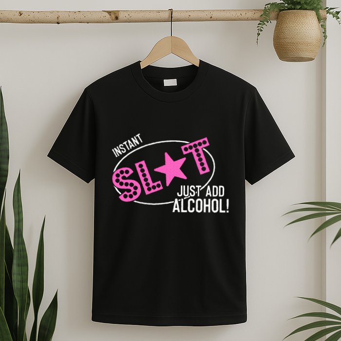 Instant Slut Just Add Alcohol Funny Design T-Shirt
