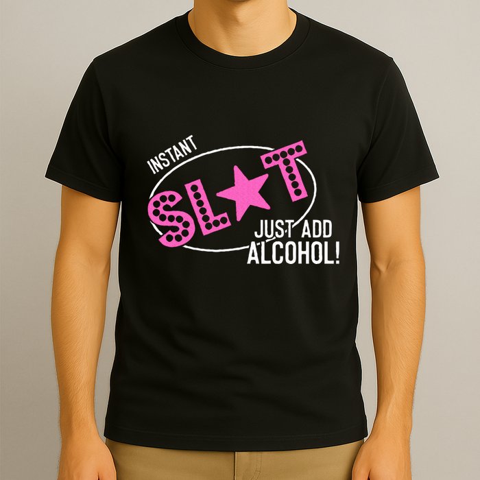 Instant Slut Just Add Alcohol Funny Design T-Shirt