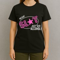 Instant Slut Just Add Alcohol Funny Design T-Shirt