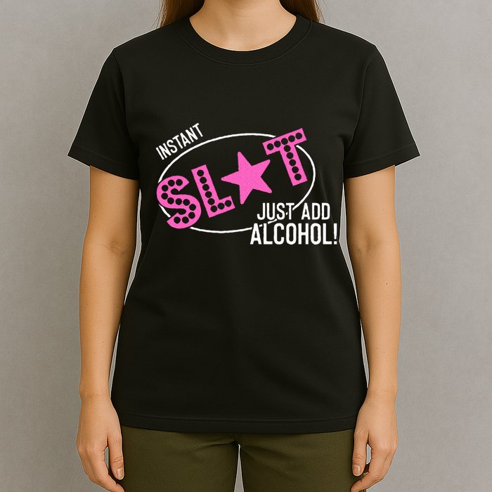 Instant Slut Just Add Alcohol Funny Design T-Shirt