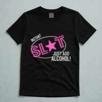 Instant Slut Just Add Alcohol Funny Design T-Shirt